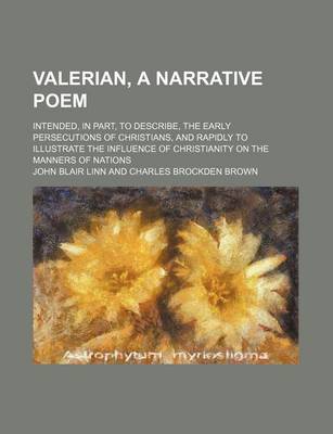 Book cover for Valerian, a Narrative Poem; Intended, in Part, to Describe, the Early Persecutions of Christians, and Rapidly to Illustrate the Influence of Christianity on the Manners of Nations