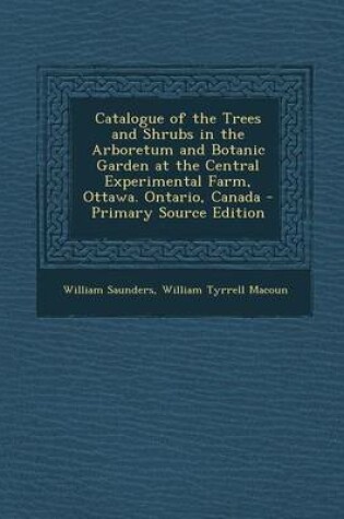 Cover of Catalogue of the Trees and Shrubs in the Arboretum and Botanic Garden at the Central Experimental Farm, Ottawa. Ontario, Canada - Primary Source Editi