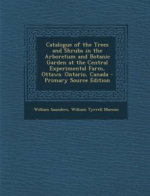 Book cover for Catalogue of the Trees and Shrubs in the Arboretum and Botanic Garden at the Central Experimental Farm, Ottawa. Ontario, Canada - Primary Source Editi