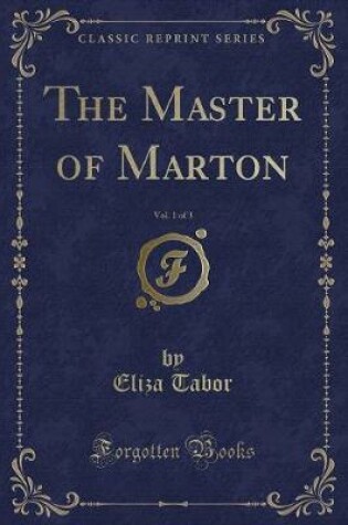 Cover of The Master of Marton, Vol. 1 of 3 (Classic Reprint)