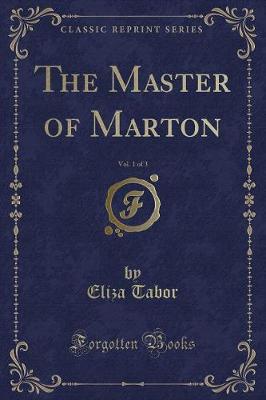 Book cover for The Master of Marton, Vol. 1 of 3 (Classic Reprint)