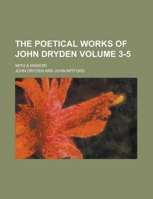 Book cover for The Poetical Works of John Dryden; With a Memoir Volume 3-5