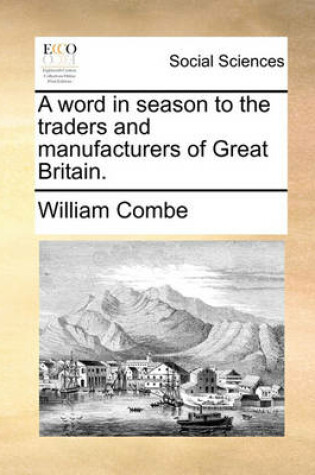 Cover of A Word in Season to the Traders and Manufacturers of Great Britain.