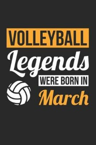 Cover of Volleyball Notebook - Volleyball Legends Were Born In March - Volleyball Journal - Birthday Gift for Volleyball Player