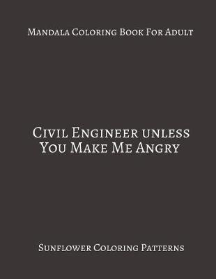 Book cover for Mandala Coloring Book For Adults Civil Engineer Unless You Make Me Angry