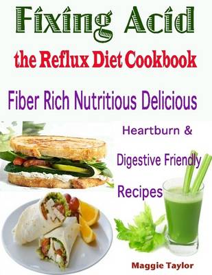 Book cover for Fixing Acid the Reflux Diet Cookbook : Fiber Rich Nutritious Delicious Heartburn & Digestive Friendly Recipes