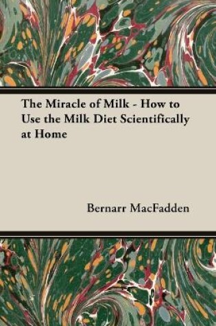 Cover of The Miracle of Milk - How to Use the Milk Diet Scientifically at Home