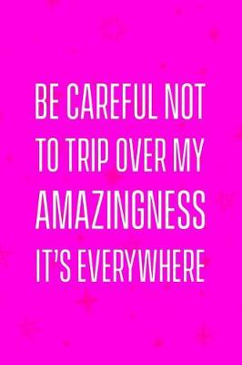 Book cover for Be careful not to trip over my amazingness it's everywhere