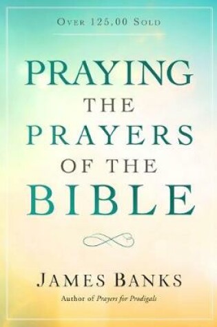 Cover of Praying the Prayers of the Bible