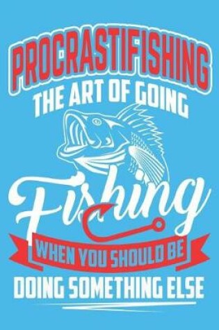 Cover of Procrastifishing the Art of Going Fishing When You Should Be Doing Something Else