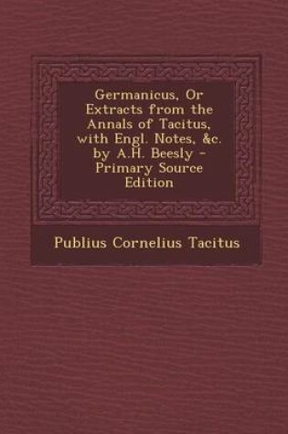 Cover of Germanicus, or Extracts from the Annals of Tacitus, with Engl. Notes, &C. by A.H. Beesly - Primary Source Edition