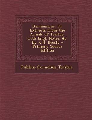 Book cover for Germanicus, or Extracts from the Annals of Tacitus, with Engl. Notes, &C. by A.H. Beesly - Primary Source Edition