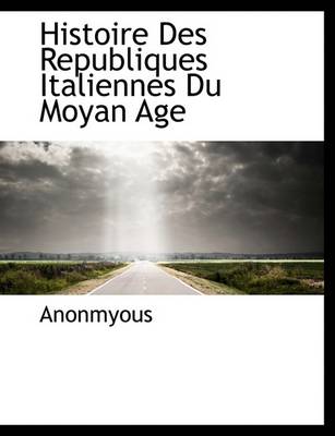 Book cover for Histoire Des Republiques Italiennes Du Moyan Age