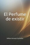 Book cover for El Perfume De Existir