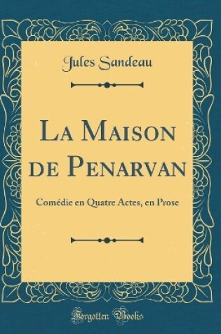 Cover of La Maison de Penarvan: Comédie en Quatre Actes, en Prose (Classic Reprint)