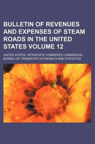 Cover of Bulletin of Revenues and Expenses of Steam Roads in the United States Volume 12