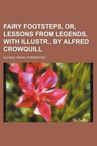 Cover of Fairy Footsteps, Or, Lessons from Legends, with Illustr., by Alfred Crowquill