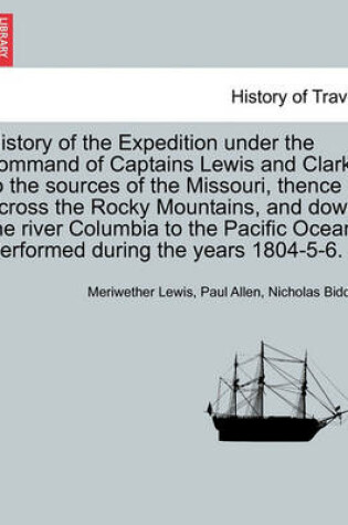 Cover of History of the Expedition Under the Command of Captains Lewis and Clark to the Sources of the Missouri, Thence Across the Rocky Mountains, and Down the River Columbia to the Pacific Ocean. Performed During the Years 1804-5-6. Vol. II.