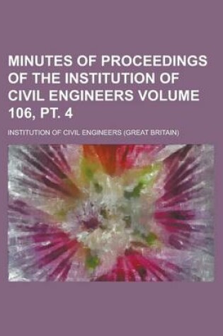 Cover of Minutes of Proceedings of the Institution of Civil Engineers Volume 106, PT. 4