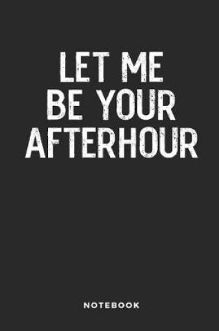 Cover of Let Me Be Your Afterhour Notebook
