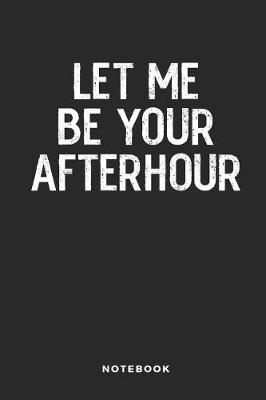 Book cover for Let Me Be Your Afterhour Notebook