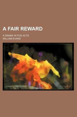 Cover of A Fair Reward; A Drama in Five Acts