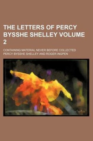 Cover of The Letters of Percy Bysshe Shelley Volume 2; Containing Material Never Before Collected