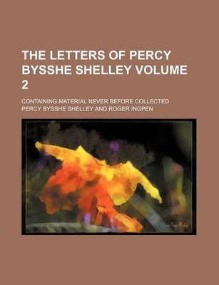 Book cover for The Letters of Percy Bysshe Shelley Volume 2; Containing Material Never Before Collected