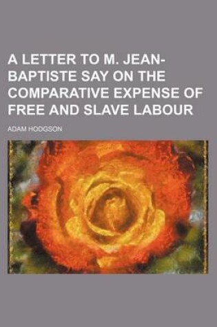 Cover of A Letter to M. Jean-Baptiste Say on the Comparative Expense of Free and Slave Labour