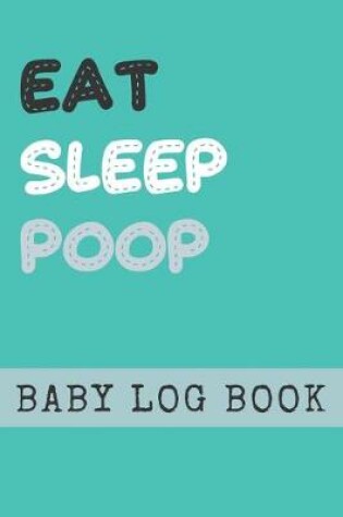 Cover of Eat Sleep Poop Baby Log Book