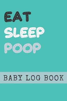 Book cover for Eat Sleep Poop Baby Log Book