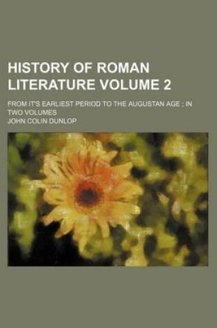 Cover of History of Roman Literature Volume 2; From It's Earliest Period to the Augustan Age in Two Volumes