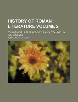 Book cover for History of Roman Literature Volume 2; From It's Earliest Period to the Augustan Age in Two Volumes