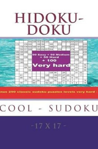 Cover of Hidoku-Doku - Cool Sudoku -17x17- 50 Easy + 50 Medium + 50 Hard + 100 Very Hard