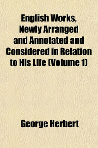 Cover of English Works, Newly Arranged and Annotated and Considered in Relation to His Life (Volume 1)