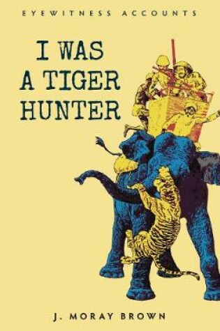 Cover of Eyewitness Accounts I Was a Tiger Hunter