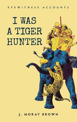 Book cover for Eyewitness Accounts I Was a Tiger Hunter