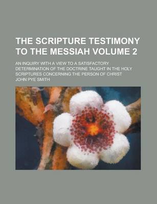 Book cover for The Scripture Testimony to the Messiah (Volume 2); An Inquiry with a View to a Satisfactory Determination of the Doctrine Taught in the Holy