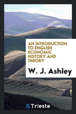 Book cover for An Introduction to English Economic History and Theory