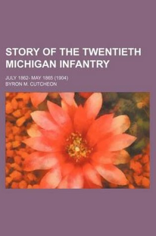 Cover of Story of the Twentieth Michigan Infantry; July 1862- May 1865 (1904)