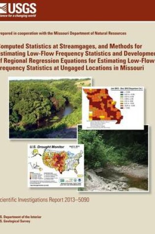 Cover of Computed Statistics at Streamgages, and Methods for Estimating Low-Flow Frequency Statistics and Development of Regional Regression Equations for Estimating Low-Flow Frequency Statistics at Ungaged Locations in Missouri