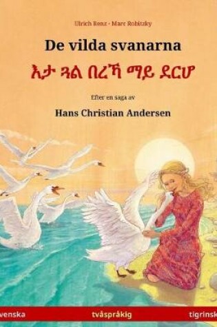 Cover of De vilda svanarna - Eta gwal berrekha mai derha. Tvasprakig barnbok efter en saga av Hans Christian Andersen (svenska - tigrinska)