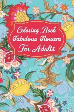 Cover of Coloring Book Fabulous Flowers For Adults