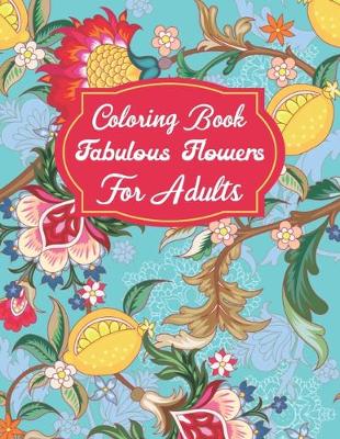 Book cover for Coloring Book Fabulous Flowers For Adults