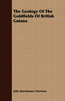 Book cover for The Geology Of The Goldfields Of British Guiana