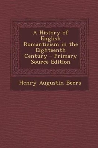 Cover of A History of English Romanticism in the Eighteenth Century - Primary Source Edition