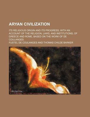 Book cover for Aryan Civilization; Its Religious Origin and Its Progress, with an Account of the Religion, Laws, and Institutions, of Greece and Rome, Based on the W