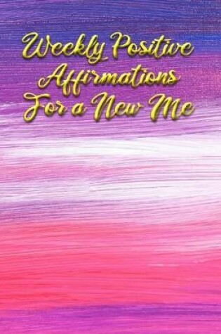 Cover of Weekly Positive Affirmations for a New Me