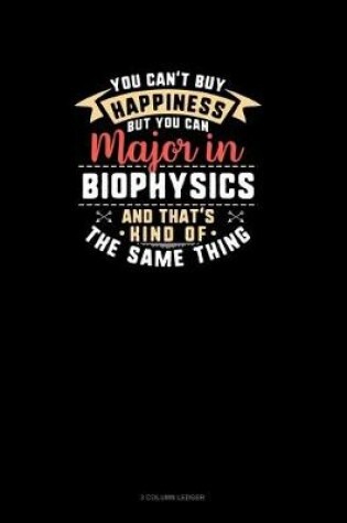 Cover of You Can't Buy Happiness But You Can Major In Biophysics and That's Kind Of The Same Thing