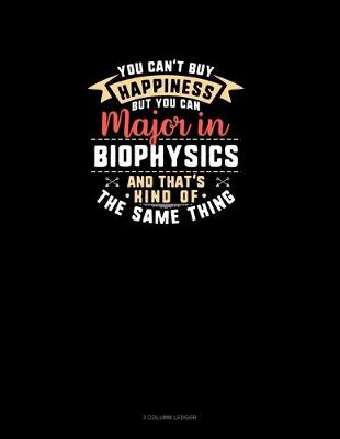 Book cover for You Can't Buy Happiness But You Can Major In Biophysics and That's Kind Of The Same Thing